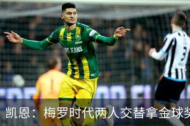 凯恩：梅罗时代两人交替拿金球奖，上赛季有他们那样的数据很欣慰